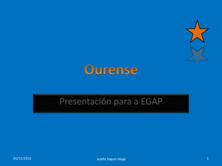 Presentación para a EGAP
Josefa Seguín Veiga 101/11/2016
 