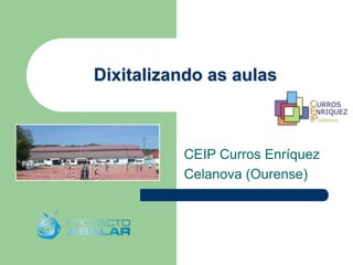Dixitalizando as aulas

CEIP Curros Enríquez
Celanova (Ourense)

 