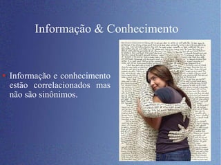Informação & Conhecimento  Informação e conhecimento estão correlacionados mas não são sinônimos. 