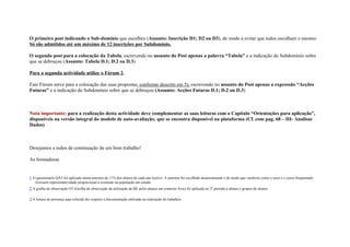 O primeiro post indicando o Sub-domínio que escolheu (Assunto: Inscrição D1; D2 ou D3), de modo a evitar que todos escolham o mesmo.
Só são admitidos até um máximo de 12 inscrições por Subdomínio.

O segundo post para a colocação da Tabela, escrevendo no assunto do Post apenas a palavra “Tabela” e a indicação do Subdomínio sobre
que se debruçou (Assunto: Tabela D.1; D.2 ou D.3)

Para a segunda actividade utilize o Fórum 2.

Este Fórum serve para a colocação das suas propostas, conforme descrito em 5), escrevendo no assunto do Post apenas a expressão “Acções
Futuras” e a indicação do Subdomínio sobre que se debruçou (Assunto: Acções Futuras D.1; D.2 ou D.3)



Nota importante: para a realização desta actividade deve complementar as suas leituras com o Capítulo “Orientações para aplicação”,
disponíveis na versão integral do modelo de auto-avaliação, que se encontra disponível na plataforma (Cf. com pag. 68 – III- Analisar
Dados)



Desejamos a todos de continuação de um bom trabalho!

As formadoras


1 O questionário QA3 foi aplicado numa amostra de 11% dos alunos de cada ano lectivo. A amostra foi escolhida aleatoriamente e de modo que variáveis como o sexo e o curso frequentado
   tivessem representatividade proporcional à existente na população em estudo.
2 A grelha de observação O3 (Grelha de observação da utilização da BE pelos alunos em contexto livre) foi aplicada no 3º período a alunos e grupos de alunos.

3 A leitura de presença aqui referida diz respeito a documentação utilizada na realização de trabalhos.
 