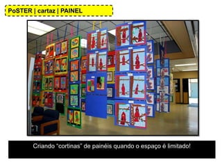 Criando “cortinas” de painéis quando o espaço é limitado!
PoSTER | cartaz | PAINEL
 