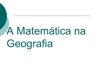 A Matemática na Geografia 