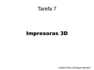 Tarefa 7
Impresoras 3D
Carlos Pino y Enrique Naveiro
 