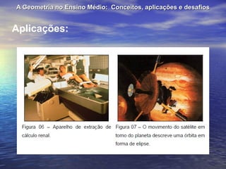A Geometria no Ensino Médio:  Conceitos, aplicações e desafios Aplicações: 