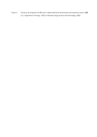 Figura 3 Estrutura do programa de I&D para o desenvolvimento de processos termoquímicos para a NHI
(U.S. Department of Energy - Office of Nuclear Energy Science and Technology, 2004)
22
 