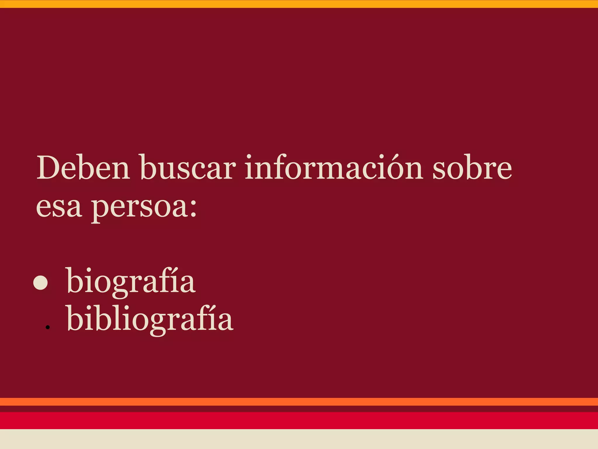 Deben buscar información sobre
esa persoa:

● biografía
 ●bibliografía
 