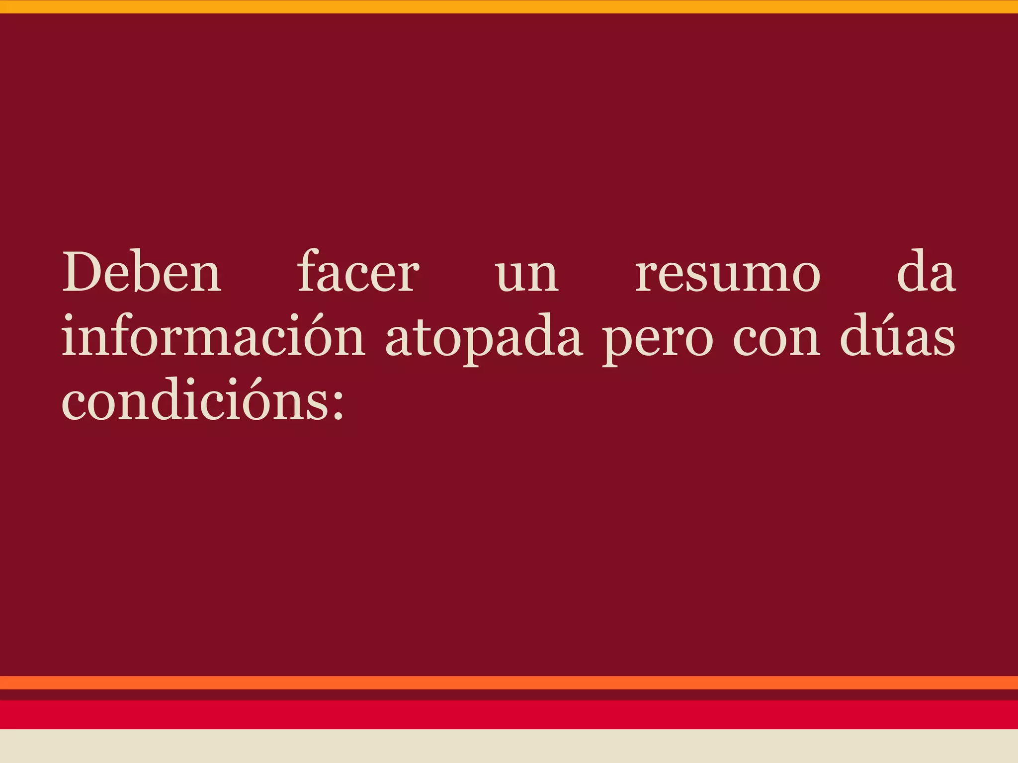 Deben facer un resumo da
información atopada pero con dúas
condicións:
 