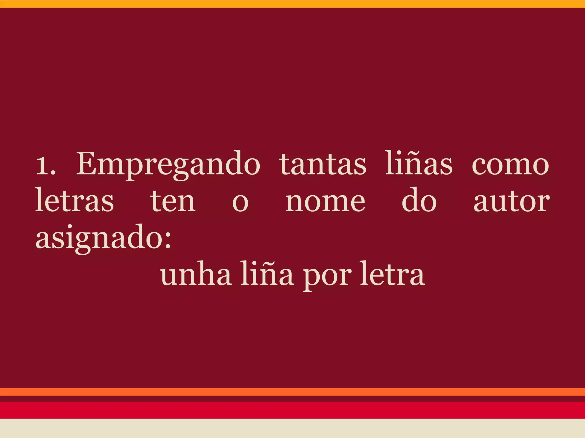 1. Empregando tantas liñas como
letras ten o nome do autor
asignado:
        unha liña por letra
 