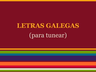 LETRAS GALEGAS
   (para tunear)
 