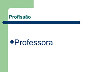 Profissão  Professora  