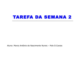 TAREFA DA SEMANA 2 Aluno: Marco Antônio do Nascimento Nunes – Polo D.Caxias 