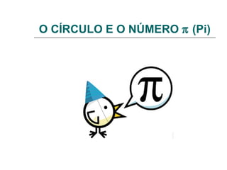 O CÍRCULO E O NÚMERO    (Pi) 