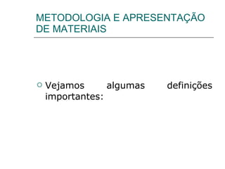 METODOLOGIA E APRESENTAÇÃO DE MATERIAIS Vejamos algumas definições importantes: 