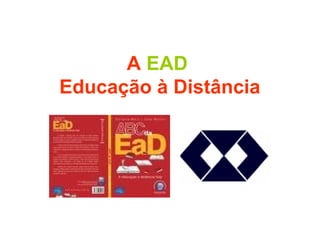 A EAD
Educação à Distância
 