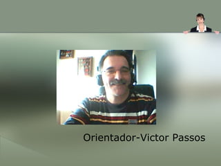 Orientador-Victor Passos
 