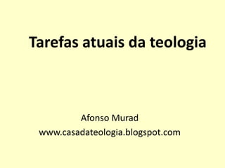 Tarefas atuais da teologia



         Afonso Murad
 www.casadateologia.blogspot.com
 