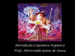 Introdução à Química Orgânica Prof.: Florisvaldo Gama de Souza 