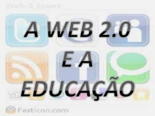 A WEB 2.0 E A EDUCAÇÃO 