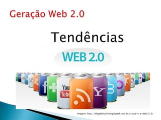Tendências




   Imagem: http://blogdemarketingdigital.com.br/o-que-e-a-web-2-0/
 