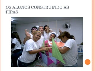 OS ALUNOS CONSTRUINDO AS PIPAS 