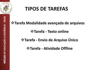 TIPOS DE TAREFAS
Tarefa Modalidade avançada de arquivos
Tarefa - Texto online
Tarefa - Envio de Arquivo Único
Tarefa - Atividade Offline
DEEDUCAÇÃOADISTÂNCIA-NEAD
 