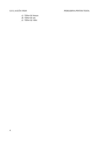 I.E.S. A GUÍA VIGO                PEREGRINA PINTOS TESTA

            c) Editor de imaxes
            d) Editor de son
            e) Editor de vídeo




4
 