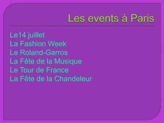 Le14 juillet
La Fashion Week
Le Roland-Garros
La Fête de la Musique
Le Tour de France
La Fête de la Chandeleur
 