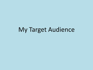 My Target Audience
 