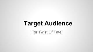 Target Audience
For Twist Of Fate
 