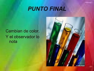 PUNTO FINAL Cambian de color. Y el observador lo nota  