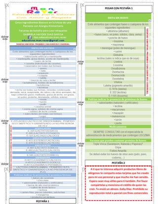 PESTAÑA 1
PEGAR CON PESTAÑA 1
PESTAÑA 2
A ti que te interesa adquirir productos libres de
alérgenos te comparto estas tarjetas que he creado
para mi uso personal y que mucho me han servido.
Espero sean muy útiles para ti también. Por favor
compártelas y menciona el crédito de quien las
creó. Te envió un abrazo. Gaby Díaz. Prohibido su
reproducción total o parcial con fines comerciales
 