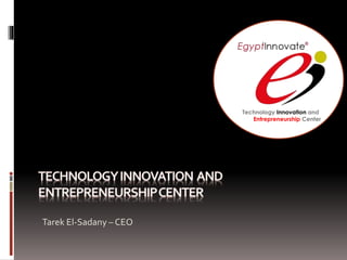 Tarek El-Sadany – CEO
Technology Innovation and
Entrepreneurship Center
 