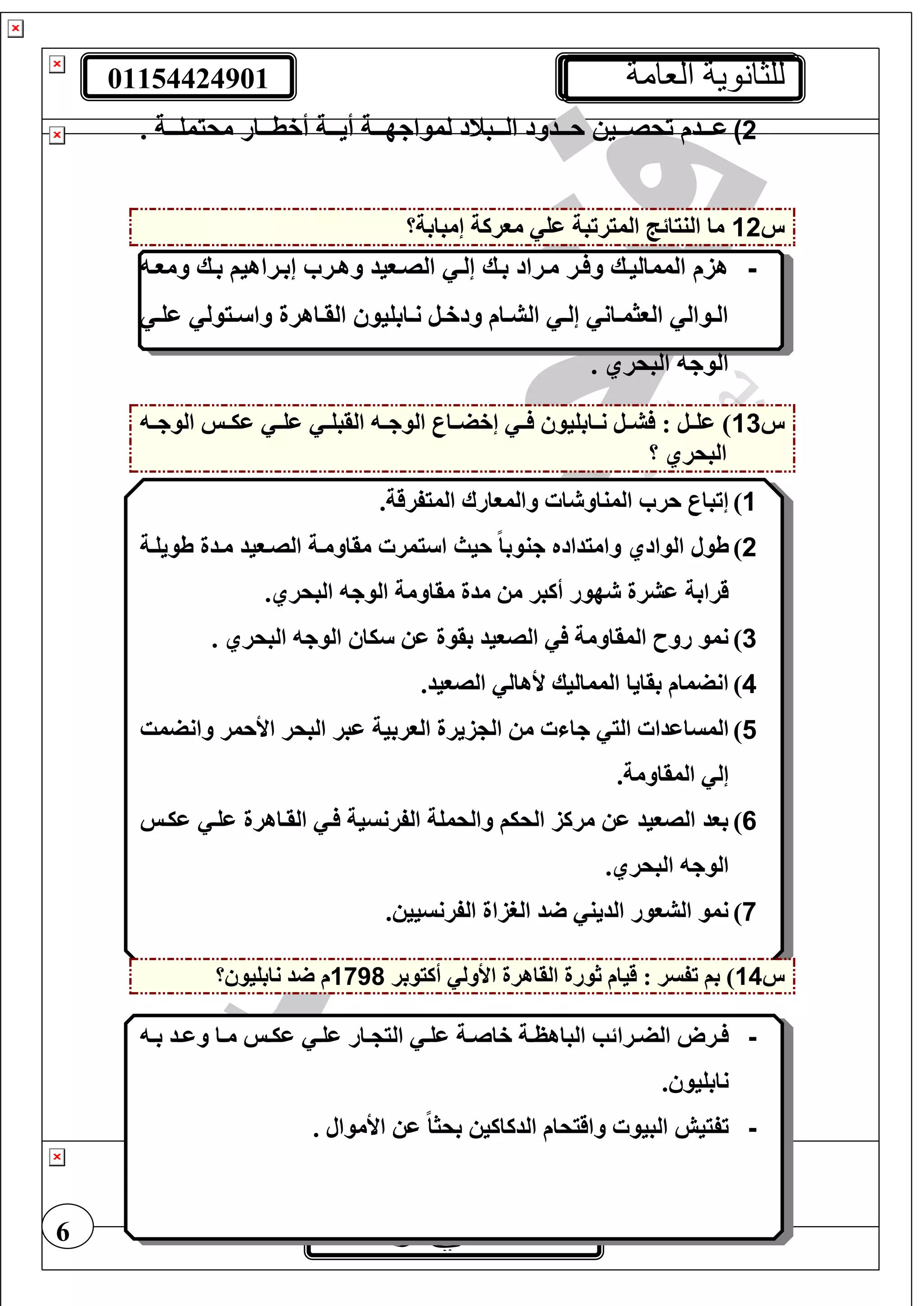 01154424901 ‫العامة‬ ‫للثانوية‬
6
2)‫محي‬ ‫أخطتتتار‬ ‫أيتتتة‬ ‫لمواجهتتتة‬ ‫التتتبند‬ ‫حتتتدود‬ ‫تحصتتتي‬ ‫عتتتدم‬. ‫مغتتتة‬
‫س‬12‫إمبابة؟‬ ‫موركة‬ ‫عغ‬ ‫الميرتبة‬ ‫النيائج‬ ‫ما‬
-‫وموت‬ ‫بتك‬ ‫إبتراهيف‬ ‫وهتر‬ ‫الصتويد‬ ‫إلت‬ ‫بتك‬ ‫متراد‬ ‫تر‬ ‫و‬ ‫المماليتك‬ ‫هزم‬
‫ت‬‫ت‬‫عغ‬ ‫تيول‬‫ت‬ ‫وا‬ ‫تاهرة‬‫ت‬‫الق‬ ‫تابغيو‬‫ت‬‫ن‬ ‫تل‬‫ت‬‫ودخ‬ ‫تام‬‫ت‬‫الش‬ ‫ت‬‫ت‬‫إل‬ ‫تان‬‫ت‬‫الوثم‬ ‫توال‬‫ت‬‫ال‬
. ‫البحري‬ ‫الوج‬
‫س‬13‫ت‬‫ت‬‫الوج‬ ‫تس‬‫ت‬‫عي‬ ‫ت‬‫ت‬‫عغ‬ ‫ت‬‫ت‬‫القبغ‬ ‫ت‬‫ت‬‫الوج‬ ‫تار‬‫ت‬‫إخض‬ ‫ت‬‫ت‬ ‫تابغيو‬‫ت‬‫ن‬ ‫تل‬‫ت‬‫ش‬ : ‫تل‬‫ت‬‫عغ‬ )
‫؟‬ ‫البحري‬
1).‫الميفرقة‬ ‫والموارا‬ ‫ا‬ ‫المناو‬ ‫حر‬ ‫إتبار‬
2)‫طويغتة‬ ‫متدة‬ ‫الصتويد‬ ‫مقاومتة‬ ‫يمر‬ ‫ا‬ ‫حيث‬ ً‫ا‬‫جنوب‬ ‫واميداده‬ ‫الوادي‬ ‫طول‬
.‫البحري‬ ‫الوج‬ ‫مقاومة‬ ‫مدة‬ ‫م‬ ‫أكبر‬ ‫هور‬ ‫عشرة‬ ‫قرابة‬
3). ‫البحري‬ ‫الوج‬ ‫يا‬ ‫ع‬ ‫بقوة‬ ‫الصويد‬ ‫المقاومة‬ ‫روح‬ ‫نمو‬
4).‫الصويد‬ ‫ألهال‬ ‫المماليك‬ ‫بقايا‬ ‫انضمام‬
5)‫الي‬ ‫المساعدا‬‫وانضمت‬ ‫األحمر‬ ‫البحر‬ ‫عبر‬ ‫الوربية‬ ‫زيرة‬ ‫ال‬ ‫م‬ ‫جا‬
.‫المقاومة‬ ‫إل‬
6)‫عيتس‬ ‫عغت‬ ‫القتاهرة‬ ‫ت‬ ‫الفرنسية‬ ‫والحمغة‬ ‫الحيف‬ ‫مركز‬ ‫ع‬ ‫الصويد‬ ‫بود‬
.‫البحري‬ ‫الوج‬
7). ‫الفرنسيي‬ ‫الرزاة‬ ‫د‬ ‫الدين‬ ‫الشوور‬ ‫نمو‬
‫س‬14‫أكيوبر‬ ‫األول‬ ‫القاهرة‬ ‫ثورة‬ ‫قيام‬ : ‫تفسر‬ ‫بف‬ )1798‫؟‬ ‫نابغيو‬ ‫د‬ ‫م‬
-‫ترا‬‫ت‬‫الض‬ ‫ترو‬‫ت‬‫ت‬‫ت‬‫ب‬ ‫تد‬‫ت‬‫وع‬ ‫تا‬‫ت‬‫م‬ ‫تس‬‫ت‬‫عي‬ ‫ت‬‫ت‬‫عغ‬ ‫تار‬‫ت‬ ‫الي‬ ‫ت‬‫ت‬‫عغ‬ ‫تة‬‫ت‬‫خاص‬ ‫تة‬‫ت‬‫الباهظ‬ ‫ئب‬
. ‫نابغيو‬
-. ‫األموال‬ ‫ع‬ ً‫ا‬‫بحث‬ ‫الدكاكي‬ ‫واقيحام‬ ‫البيو‬ ‫تفييش‬
 