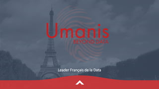 Reproduction interdite sans autorisation préalable d’Umanis
Leader Français de la Data
 