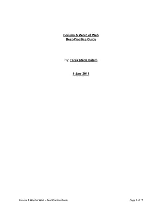 Forums & Word of Web
                                       Best-Practice Guide




                                       By: Tarek Reda Salem



                                             1-Jan-2011




Forums & Word of Web – Best Practice Guide                    Page 1 of 17
 