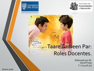 Taare Zameen Par:Taare Zameen Par:
Roles Docentes.Roles Docentes.
Elaborado por Br:
David Prada
C.i:23.446.573
Enero 2016
 