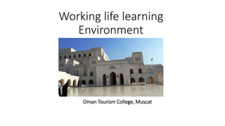 Working life learning
Environment
Oman Tourism College, Muscat
 