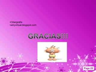 •Cibergrafia
•adryvirtual.blogspot.com




                            Page 22
 