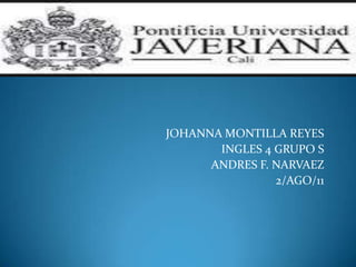 JOHANNA MONTILLA REYES  INGLES 4 GRUPO S ANDRES F. NARVAEZ  2/AGO/11 