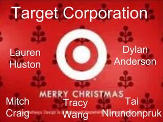 Target Corporation   Lauren Huston Tracy Wang Dylan Anderson Mitch Craig Tai Nirundonpruk 
