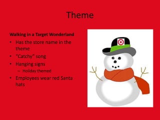 ThemeWalking in a Target WonderlandHas the store name in the theme“Catchy” songHanging signs Holiday themedEmployees wear red Santa hats