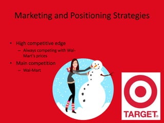 Marketing and Positioning StrategiesHigh competitive edgeAlways competing with Wal-Mart's pricesMain competitionWal-Mart