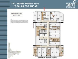 TIPO TRADE TOWER BL02 
23 SALAS POR ANDAR 
ESTRADA DO PAU FERRO  