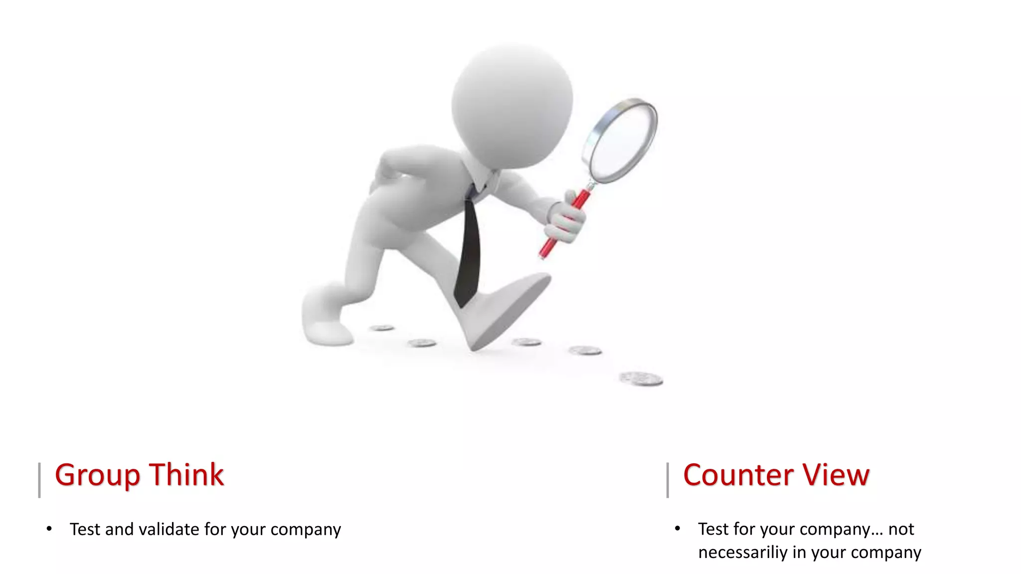 Group Think
• Test and validate for your company
Counter View
• Test for your company… not
necessariliy in your company