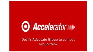 Devil’s Advocate Group to combat
Group think
 
