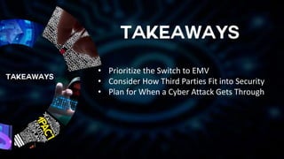 • Prioritize the Switch to EMV
• Consider How Third Parties Fit into Security
• Plan for When a Cyber Attack Gets Through
 