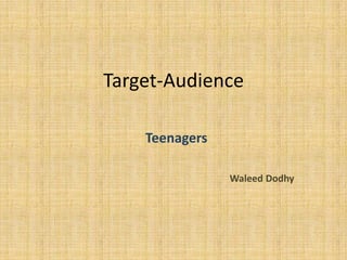 Target-Audience
Teenagers
Waleed Dodhy

 