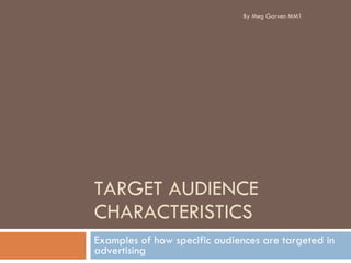 TARGET AUDIENCE CHARACTERISTICS Examples of how specific audiences are targeted in advertising  By Meg Garven MM1 