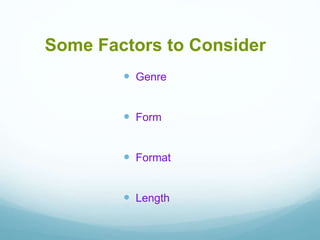  Genre
 Form
 Format
 Length
Some Factors to Consider
 