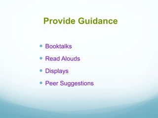 Booktalks
 Read Alouds
 Displays
 Peer Suggestions
Provide Guidance
 